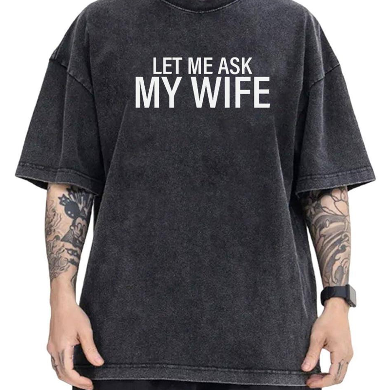 "Let Me Ask My Wife" Funny Print T-Shirt for Men