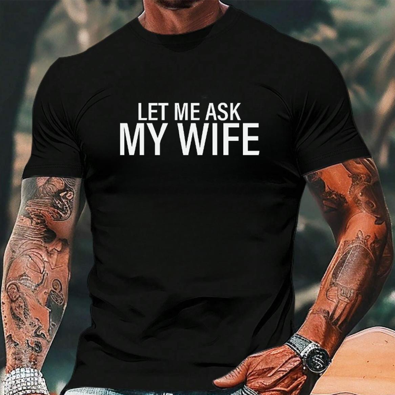 "Let Me Ask My Wife" Funny Print T-Shirt for Men
